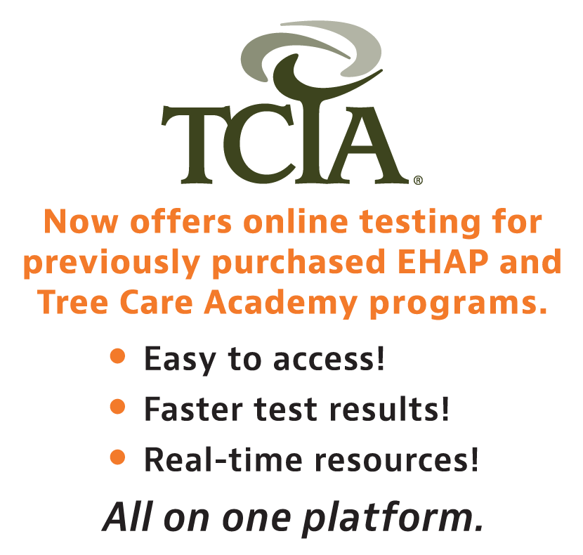 TCIA Now offers online testing for previously purchased EHAP and Tree Care Academy programs. Easy to access! Faster test results! Real-time resources! All on one platform.